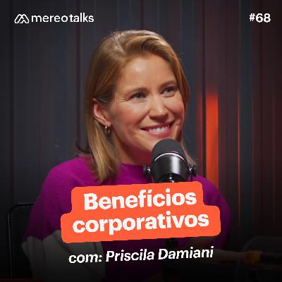 Benefícios corporativos para o futuro do trabalho – com Priscila Damiani | #68 Benefícios corporativos para o futuro do trabalho – com Priscila Damiani | #68