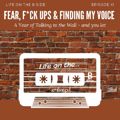 Episode 41: Fear, F*ck Ups & Finding My Voice – A Year of Talking to the Wall