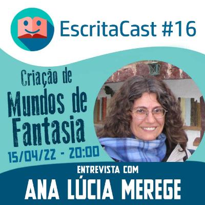 #016 - Criação de Mundos de Fantasia - Entrevista com Ana Lúcia Merege - Carlos Rocha e Newton Nitro - Escritacast - Dicas para Escritores