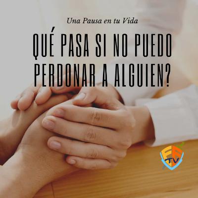 ¿Qué pasa si no puedo perdonar a alguien?