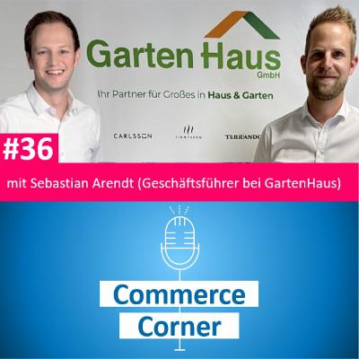 Commerce Corner #36 mit Sebastian Arendt (Geschäftsführer bei GartenHaus GmbH)