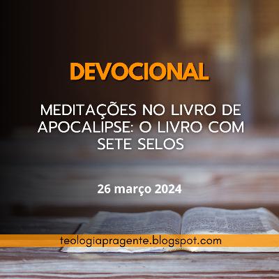 MEDITAÇÕES NO LIVRO DE APOCALIPSE: O LIVRO COM SETE SELOS