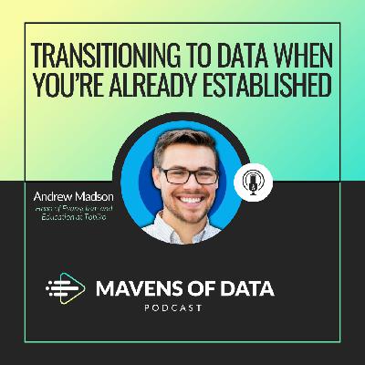 Transitioning to Analytics when You're Established, Experienced, and Possibly Well-Paid (w/ Andrew Madson)