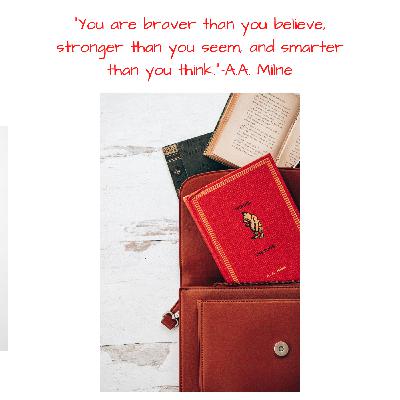 "You are braver than you believe, stronger than you seem, and smarter than you think.-A.A. Milne "You are braver than you believe, stronger than you seem, and smarter than you think.-A.A. Milne