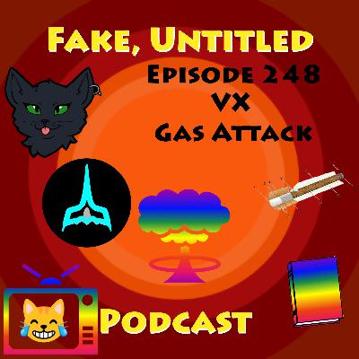 Fake, Untitled Podcast: Episode 248 - VX Gas Attack