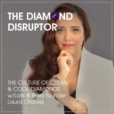 The Culture of Clean & Cool Diamonds w/Lark & Berry founder Laura Chavez The Culture of Clean & Cool Diamonds w/Lark & Berry founder Laura Chavez