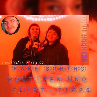 Fake Spring, Routinen & Flirt-Tipps (zu Gast: Clarry und Toto) Fake Spring, Routinen & Flirt-Tipps (zu Gast: Clarry und Toto)