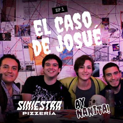 El Caso de Josué | Podcast Ay Nanita! + Siniestra Pizzería