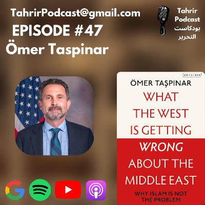 EP 47 - Omer Taspinar: What the West is Getting Wrong about the Middle East: Why Islam is Not the Problem