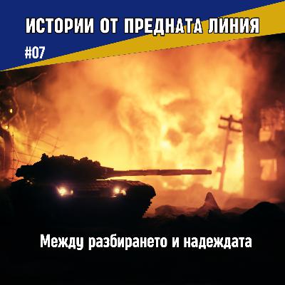 Между разбирането и надеждата | Епизод 07
