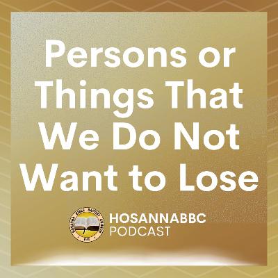 Persons or Things That We Do Not Want to Lose - Ptr. Dennis P. Caliyo Persons or Things That We Do Not Want to Lose - Ptr. Dennis P. Caliyo