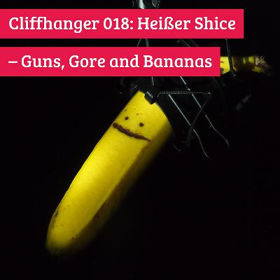 Cliffhanger 018: Heißer Shice – Guns, Gore and Bananas