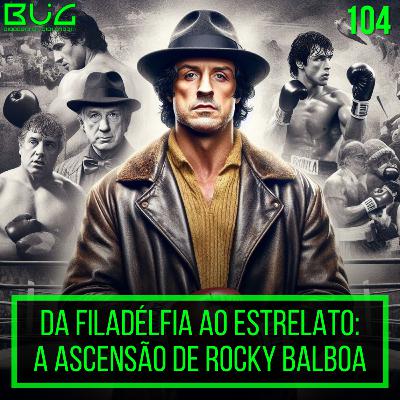 Da Filadélfia ao Estrelato: A Ascensão de Rocky balboa| BUGPLAY 104 Da Filadélfia ao Estrelato: A Ascensão de Rocky balboa| BUGPLAY 104