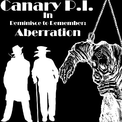 Canary P.I. - Reminisce To Remember - Episode 1: Aberration (S3E1) (Serialized - START SEASON 3 HERE) Canary P.I. - Reminisce To Remember - Episode 1: Aberration (S3E1) (Serialized - START SEASON 3 HERE)
