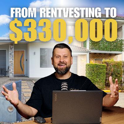 EP 54 | $330,000 IN 6 MONTHS – Rentvesting Strategy EP 54 | $330,000 IN 6 MONTHS – Rentvesting Strategy
