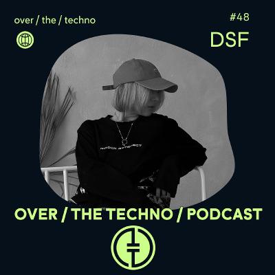 Over.The.Techno #48 - DSF