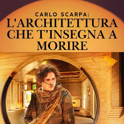 75 Carlo Scarpa: l'architettura che ti insegna a morire
