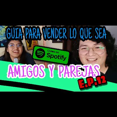 COMO VENDER LO QUE SEA / AMIGOS Y PAREJAS PODCAST EPISODIO 12