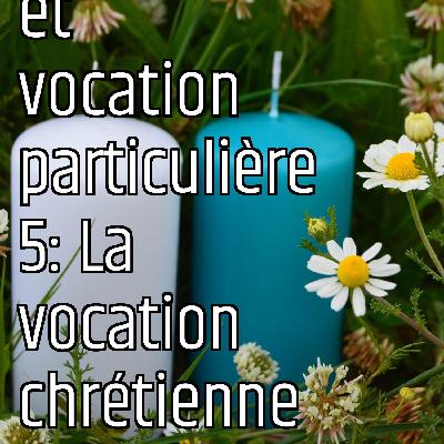 Vocation universelle et vocation particulière 5: La vocation chrétienne