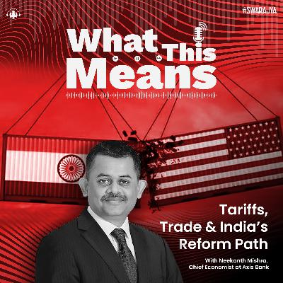 EP132: Tariffs, Trade & India’s Reform Path With Neelkanth Mishra