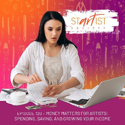 120: Money Matters for Artists: Spending, Saving, and Growing Your Income 120: Money Matters for Artists: Spending, Saving, and Growing Your Income