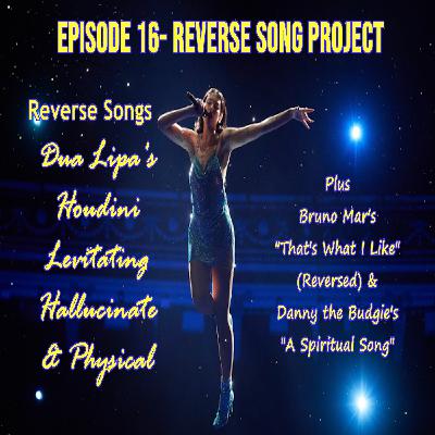 Episode 16- Dua Lipa Reverse Songs, Bruno Mars That's What I Like Reversed and Danny the Budgie's A Spiritual Song