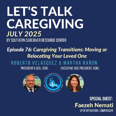 Episode 76: Caregiving Transitions: Moving or Relocating Your Loved One Episode 76: Caregiving Transitions: Moving or Relocating Your Loved One