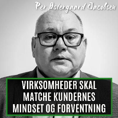 Virksomheder skal matche kundernes mindset og forventning. Med Per Østergaard Jacobsen