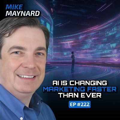 Marketing in the Age of AI (With Mike Maynard)-Ep #222