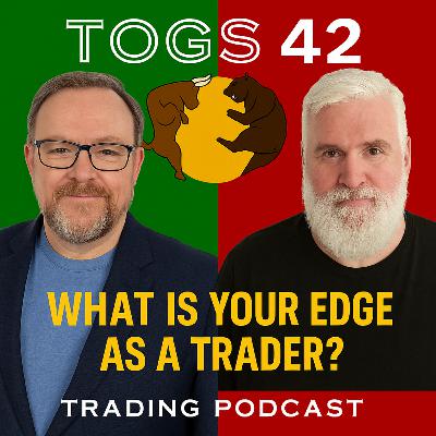 What is your edge as a trader? TOGS Trading Podcast No 42 S3Ep4