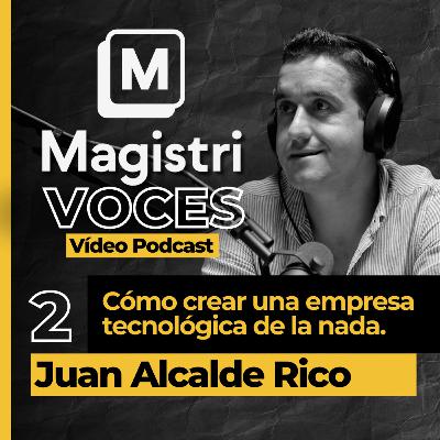 #2 | Cómo crear una empresa tecnológica de la nada | Juan Alcalde Rico | Magistri Voces