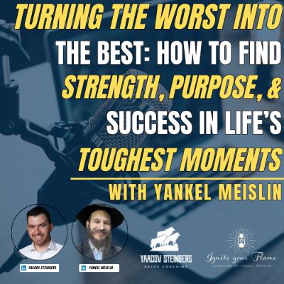 Turning The Worst Into The Best: How To Find Strength, Purpose, And Success In Life’s Toughest Moments, With Yankel Meislin