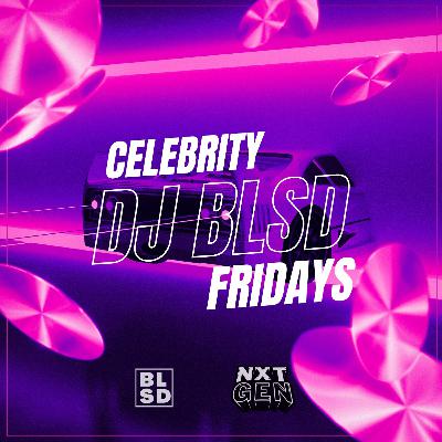 Celebrity Fridays [Early Live Audio] 7.7.23 | DJ BLSD | NXTGEN SOUND