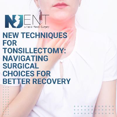 New Techniques for Tonsillectomy: Navigating Surgical Choices for Better Recovery