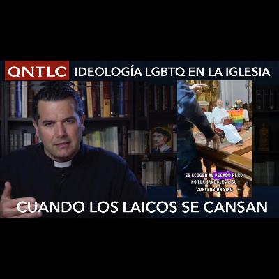 IDEOLOGÍA LGBTQ en la Iglesia. Cuando los laicos se cansan IDEOLOGÍA LGBTQ en la Iglesia. Cuando los laicos se cansan