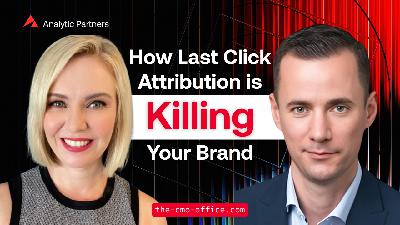 PODCAST: How Last Click Attribution is Killing Your Brand