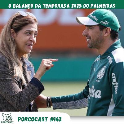 Porcocast #142 - O balanço da Temporada 2025 do Palmeiras