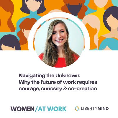 Navigating the unknown: Why the future of work requires courage, curiosity & co-creation Navigating the unknown: Why the future of work requires courage, curiosity & co-creation