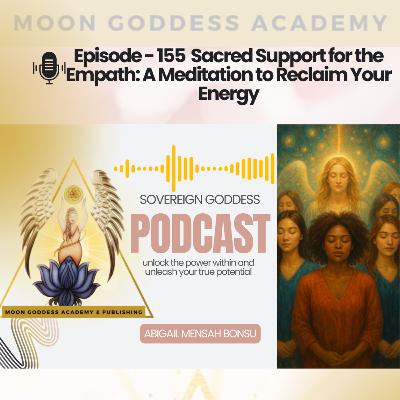 Ep 155 Sacred Support for the Empowered Empath: A Meditation to Reclaim Your Energy
