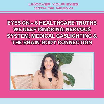 Eyes On – 6 Healthcare Truths We Keep Ignoring: Nervous System, Medical Gaslighting & The Brain-Body Connection