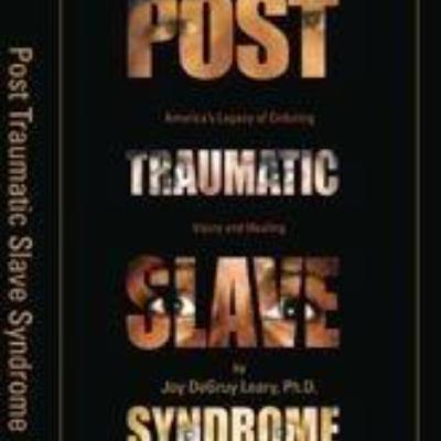 Understanding the Legacy: Exploring 'Post Traumatic Slave Syndrome' by Joy DeGruy Leary