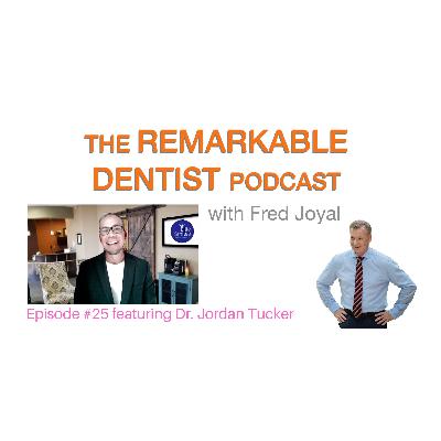 The Remarkable Dentist Podcast #25 featuring Dr. Jordan Tucker