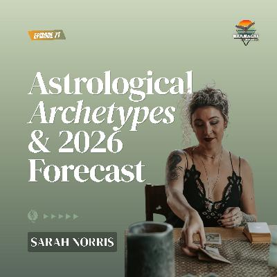 Ep 71: Sarah Norris | Astrology Beyond Horoscopes: A Practical Tool for Healing, Relationships, Self-Discovery