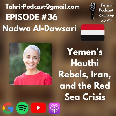 EP 36 - Nadwa Al-Dawsari: Yemen's Houthi Rebels, Iran, and the Red Sea Crisis