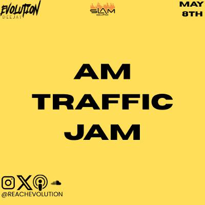 AM TRAFFIC JAM MAY 8TH - EVOLUTION (EVO)
