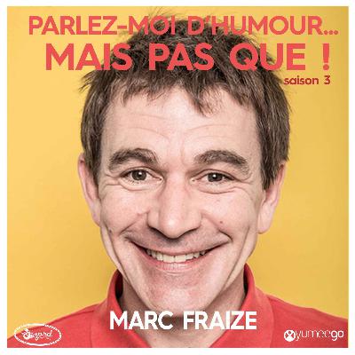 "Marc Fraize, parlez-moi d'humour mais pas que...!"