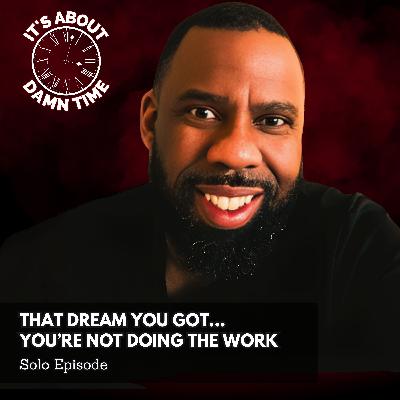 That Dream You Got...You’re Not Doing the Work