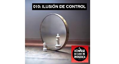 010: ILUSIÓN DE CONTROL 010: ILUSIÓN DE CONTROL