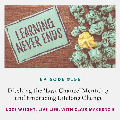 #156 - Ditching the 'Last Chance' Mentality and Embracing Lifelong Change #156 - Ditching the 'Last Chance' Mentality and Embracing Lifelong Change