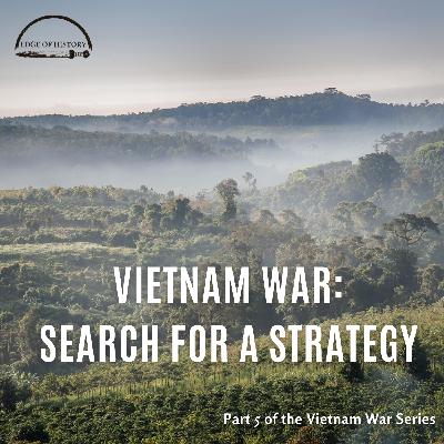 Vietnam War: Search for a Strategy (Part 5)